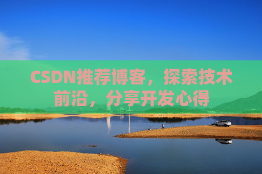 CSDN推荐博客，探索技术前沿，分享开发心得